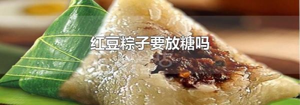 红豆粽子要放糖吗