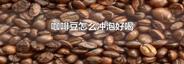 咖啡豆怎么冲泡好喝