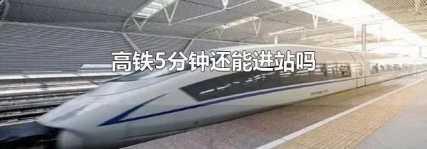 高铁5分钟还能进站吗
