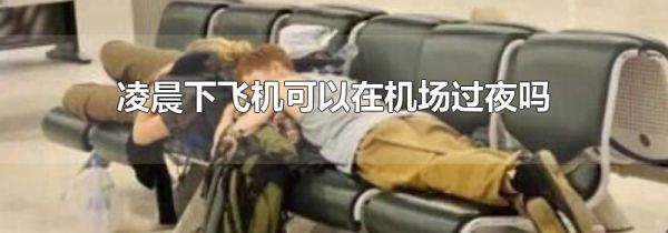 凌晨下飞机可以在机场过夜吗