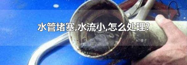水管堵塞,水流小,怎么处理?