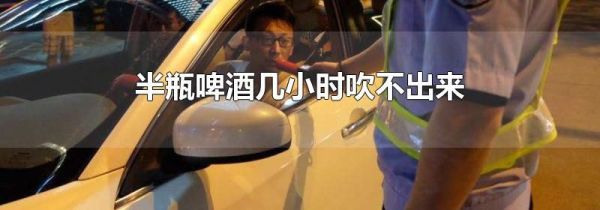 半瓶啤酒几小时吹不出来