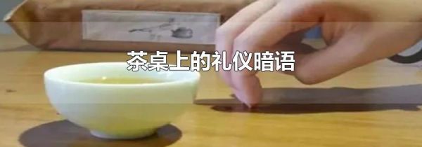茶桌上的礼仪暗语