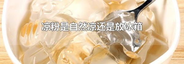 凉粉是自然凉还是放冰箱