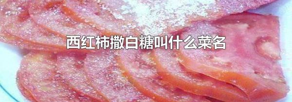 西红柿撒白糖叫什么菜名