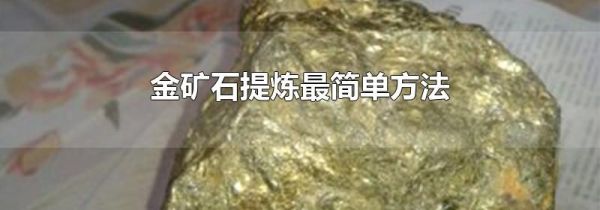 金矿石提炼最简单方法