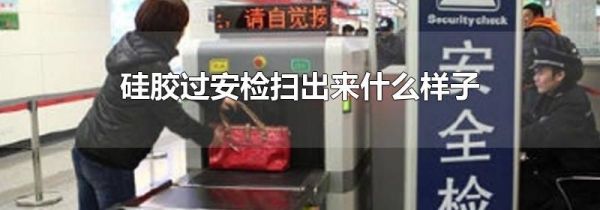 硅胶过安检扫出来什么样子