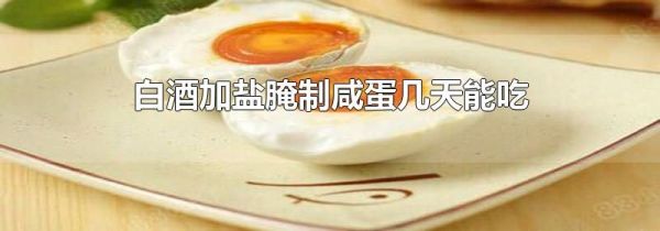 白酒加盐腌制咸蛋几天能吃