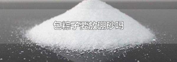 包粽子要放硼砂吗