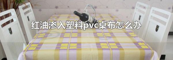 红油渗入塑料pvc桌布怎么办