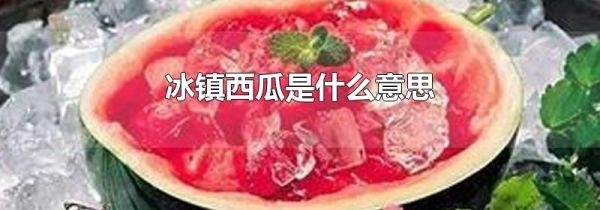 冰镇西瓜是什么意思