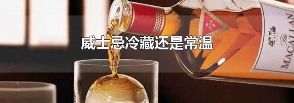 威士忌冷藏还是常温