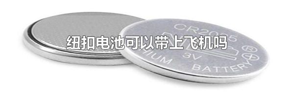 纽扣电池可以带上飞机吗