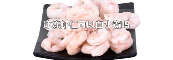 冰冻虾仁可以白水煮吗