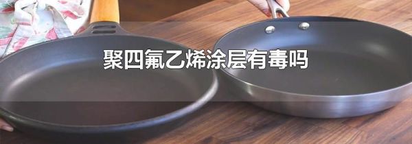 聚四氟乙烯涂层有毒吗