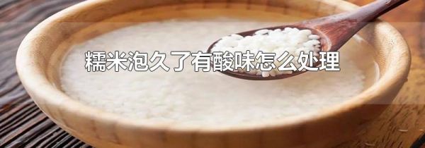 糯米泡久了有酸味怎么处理