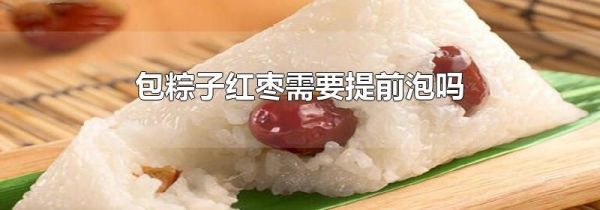 包粽子红枣需要提前泡吗