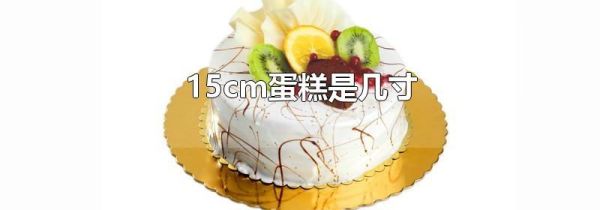 15cm蛋糕是几寸
