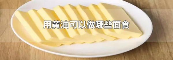 用黄油可以做哪些面食