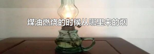 煤油燃烧的时候从哪里来的烟