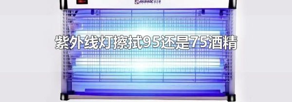 紫外线灯擦拭95还是75酒精