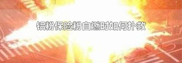 铝粉保险粉自燃时如何扑救