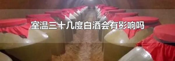 室温三十几度白酒会有影响吗