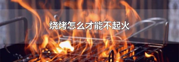 烧烤怎么才能不起火