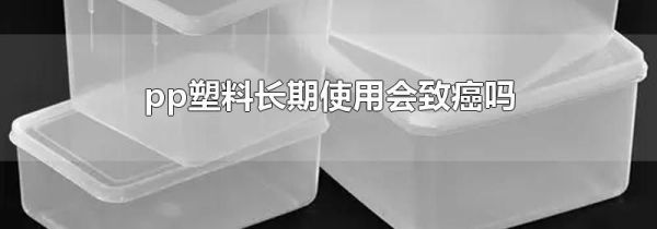 pp塑料长期使用会致癌吗