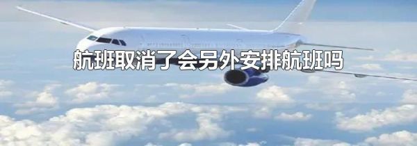 航班取消了会另外安排航班吗