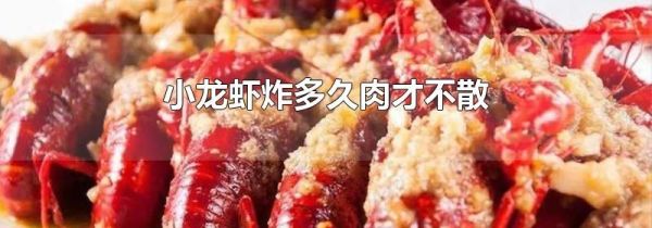 小龙虾炸多久肉才不散