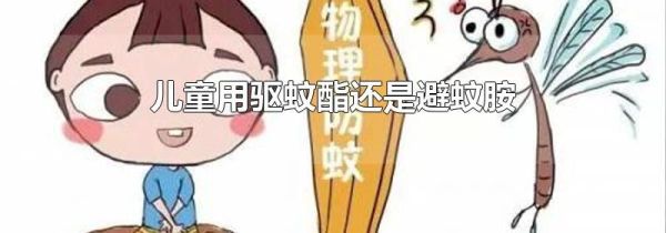 儿童用驱蚊酯还是避蚊胺