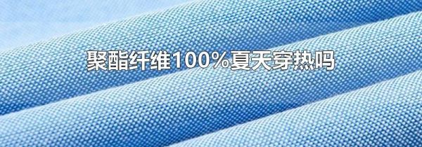 聚酯纤维100%夏天穿热吗