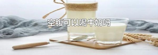 空腹可以喝牛奶吗