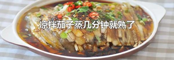 凉拌茄子蒸几分钟就熟了