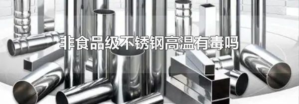 非食品级不锈钢高温有毒吗