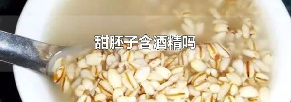 甜胚子含酒精吗