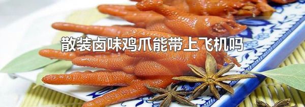 散装卤味鸡爪能带上飞机吗
