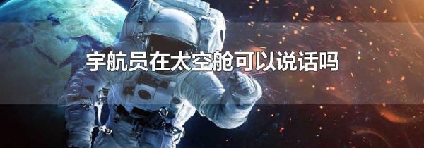 宇航员在太空舱可以说话吗