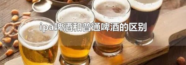ipa啤酒和普通啤酒的区别