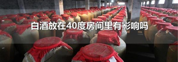 白酒放在40度房间里有影响吗