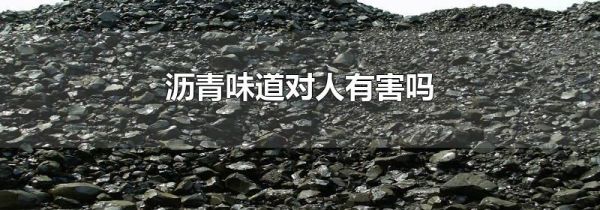 沥青味道对人有害吗
