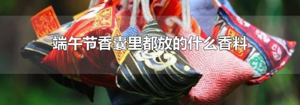 端午节香囊里都放的什么香料