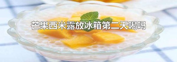 芒果西米露放冰箱第二天喝吗