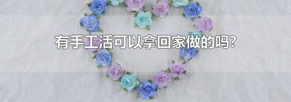 有手工活可以拿回家做的吗?
