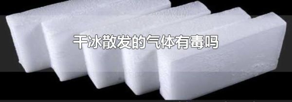 干冰散发的气体有毒吗