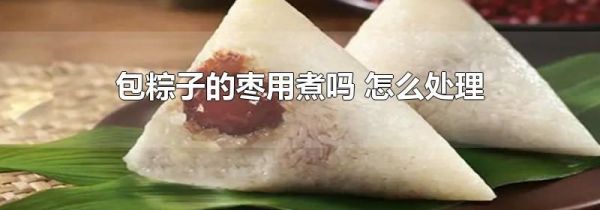包粽子的枣用煮吗 怎么处理