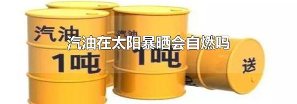 汽油在太阳暴晒会自燃吗