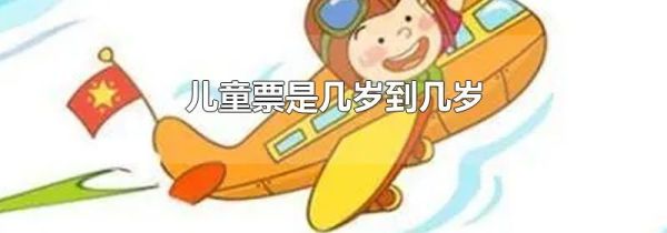 儿童票是几岁到几岁
