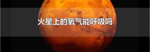 火星上的氧气能呼吸吗